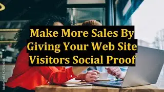 Make More Sales By Giving Your Web Site Visitors Social Proof