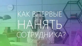 ПОДБОР ПЕРСОНАЛА | Как нанять первого сотрудника и не прогадать?