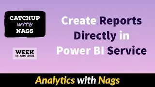 Create Reports Directly in Power BI Service - Catch Up With Nags - Week 16 Aug 2021