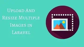 Upload and Resize Multiple Images in Laravel