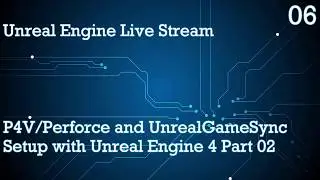 UNREAL ENGINE 4 LIVE STREAM SERIES 06: P4V/PERFORCE AND UNREALGAMESYNC SETUP PART 02