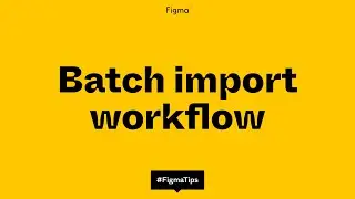 Figma batch import workflow