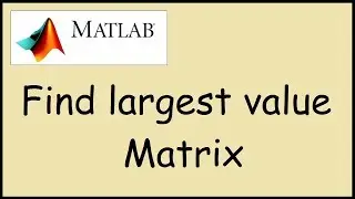 How to find the max value of a matrix in Matlab