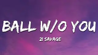 21 savage - ball w/o you (Lyrics)