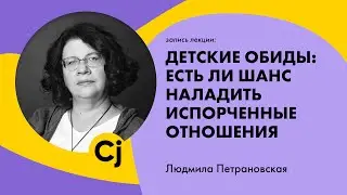 Лекция Людмилы Петрановской “Детские обиды: есть ли шанс наладить испорченные отношения