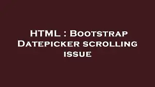 HTML : Bootstrap Datepicker scrolling issue