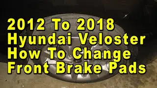 2012 To 2018 Hyundai Veloster How To Change Front Brake Pads With Part Numbers & Torque Values