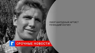 Умер народный артист Геннадий Юхтин