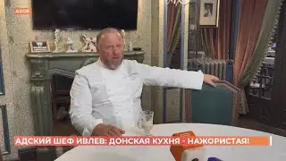 Адский шеф Ивлев: донская кухня - нажористая!