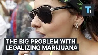 The big problem with legalizing marijuana