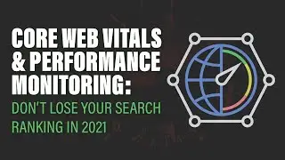 Core Web Vitals & Performance Monitoring: Don’t Lose Your Search Ranking in 2021