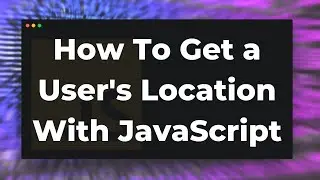 How To Get a User's Location With JavaScript (Geolocation API Tutorial)