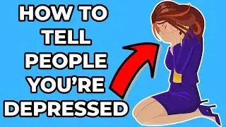 How Do You Tell Someone That You’re Depressed?