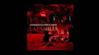 ANDRESITO OTRO CORTE- LA FAMILIA (PROD: EL CREATIVO)