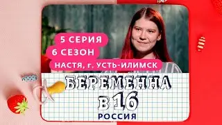 БЕРЕМЕННА В 16 | 6 СЕЗОН, 5 ВЫПУСК | НАСТЯ, УСТЬ-ИЛИМСК