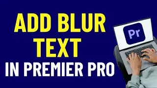 How To Blur Text In Premiere Pro 2024  | Adobe Premiere Pro Tutorials