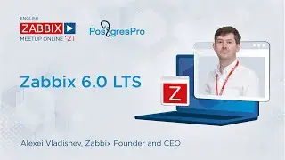 Zabbix 6.0 LTS by Alexei Vladishev /The PostgreSQL Monitoring Day with Zabbix & Postgres Pro!