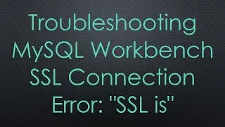 Troubleshooting MySQL Workbench SSL Connection Error: 