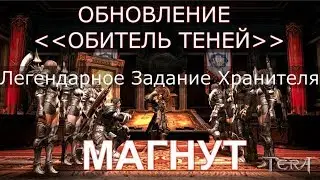 TERA Online: Легендарное Задание Хранителя - МАГНУТ [Обновление ОБИТЕЛЬ ТЕНЕЙ]
