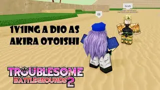 1v1ing a Dio as Akira Otoishi | TROUBLESOME Battlegrounds 2