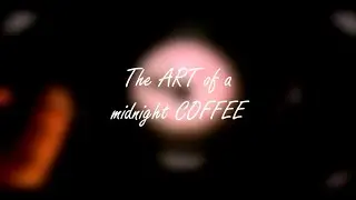 The ART of a midnight COFFEE