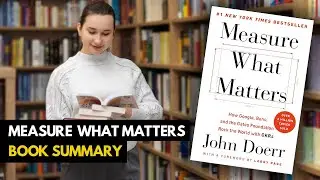 Top 10 Lessons - Measure What Matters by John Doerr (Book Summary)