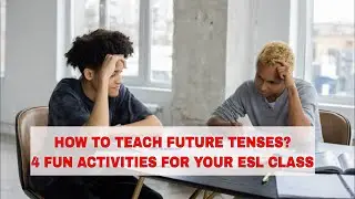 4 Activities for Teaching Future Tenses in the ESL Classroom