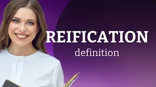 Reification — definition of REIFICATION