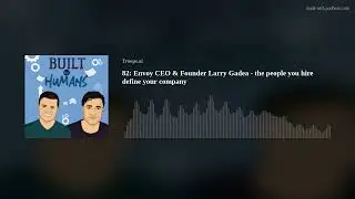 82: Envoy CEO & Founder Larry Gadea - the people you hire define your company