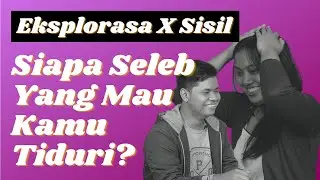 Eksplorasa X Sisil: Siapa Seleb Yang Mau Kamu Tiduri?