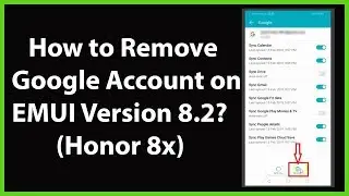 How to Remove Google Account on EMUI Version 8.2 (Honor 8x)?