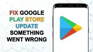 How to Fix Google Play Store Update something Went Wrong