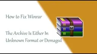 Fix The Archive Is Either In Unknown Format or Damaged Error 2018