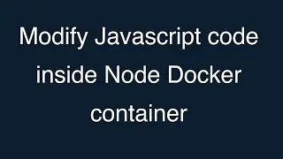 07-Modify Javascript code inside Node Docker container