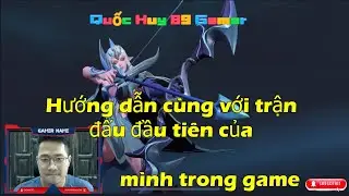 Hướng dẫn cùng với trận đấu đầu tiên của mình trong game _ Quốc Huy 89 Gamer