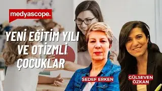 Yeni eğitim-öğretim yılında otizmli çocukları ne bekliyor? | Sedef Erken anlatıyor