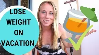 How To Eat/Drink And Not Gain Weight On Vacation