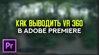 Как выводить VR 360 видео в Adobe Premiere Pro - Уроки видео монтажа