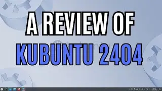 I tried KUBUNTU 24.04. Here is my review