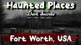 Dark Secrets of Fort Worth, Texas | Haunted Places | Ghost