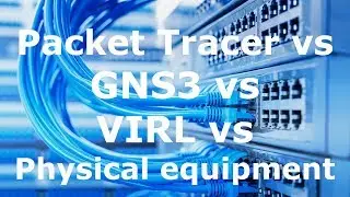 Packet Tracer vs GNS3 vs VIRL vs Physical Equipment (Part 2). Cisco Packet Tracer advantages..