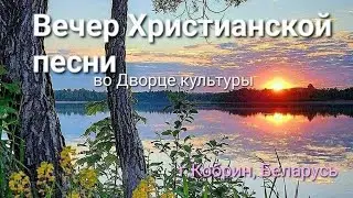 Вечер Христианской песни во Дворце культуры. г. Кобрин.14.07.24.