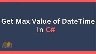 Get Max Value of DateTime in C# | 