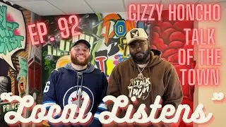 Say That! Podcast Episode #92 - “Local Listens” ft. Gizzy Honcho of Talk of the Town