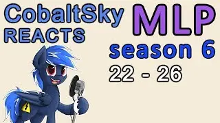 CobaltSky Reacts: MLP:FiM Season 6 Episodes 22 - 26