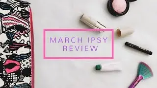 MARCH 2018 IPSY REVIEW | UMMMM...