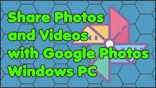 How to Share Photos and Videos with Google Photos on a Windows PC