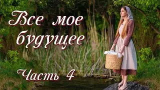 💗ВПЕРВЫЕ на YouTube💗ВСЕ МОЕ БУДУЩЕЕ💗Часть-4.Трогательный христианский рассказ. Истории из жизни.