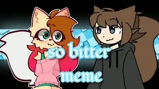 So bitter! ~meme~ fake collab with 