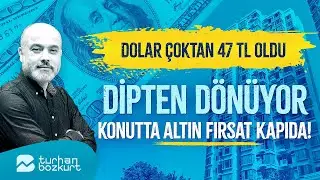 Dolar çoktan 47 TL oldu. Dipten dönüyor, konutta altın fırsat kapıda! | Turhan Bozkurt